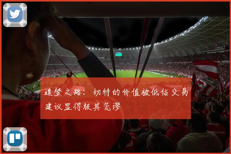 追梦之路：切特的价值被低估交易建议显得极其荒谬